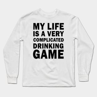 My life is a very complicated drinking game Long Sleeve T-Shirt
